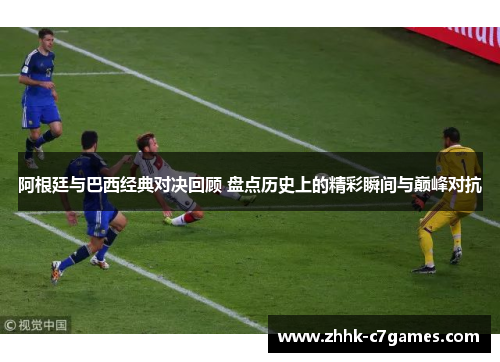 阿根廷与巴西经典对决回顾 盘点历史上的精彩瞬间与巅峰对抗